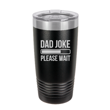 Load image into Gallery viewer, DAD JOKE please wait  - engraved Tumbler - insulated stainless steel travel mug
