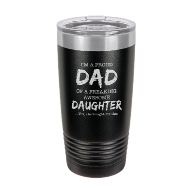 I'm a proud dad of a freaking awesome daughter - engraved Tumbler - insulated stainless steel travel mug