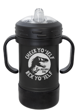 Check Yo self before you Rex yourself - Trex - Dinosaur - Grows with them SIPPY Cup