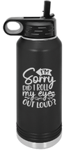 Load image into Gallery viewer, I&#39;m Sorry did I roll my eyes out loud? LOL Engraved Water Bottle 32 oz
