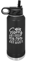 Load image into Gallery viewer, I'm Sorry did I roll my eyes out loud? LOL Engraved Water Bottle 32 oz