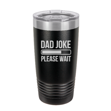 DAD JOKE please wait  - engraved Tumbler - insulated stainless steel travel mug