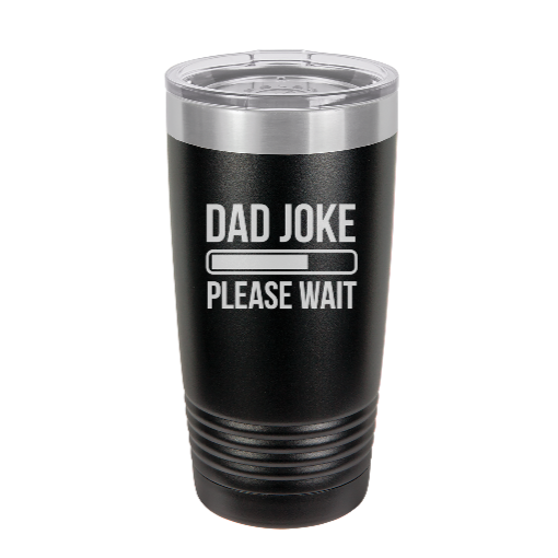 DAD JOKE please wait  - engraved Tumbler - insulated stainless steel travel mug