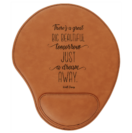 There's a great big beautiful tomorrow. And tomorrow's just a dream away Quote by Walt Disney - engraved Leather Mouse Pad