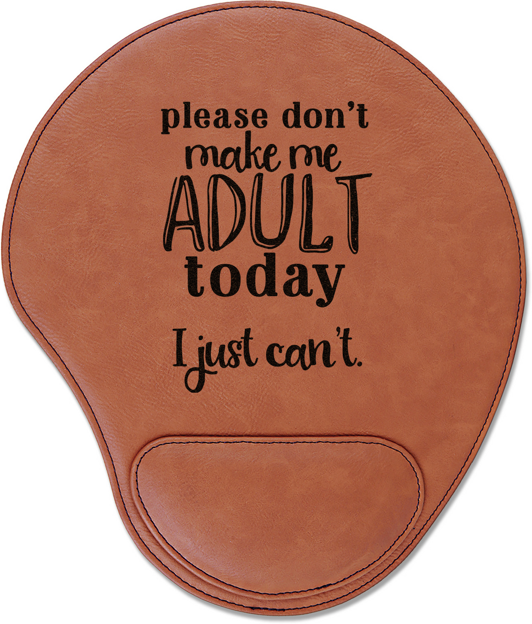 Please don't make me Adult today I just can't - engraved Leather Mouse Pad