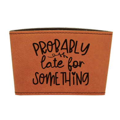 Probably late for something - Leather reusable Coffee mug sleeve