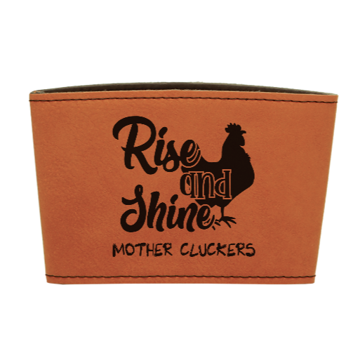Rise and Shine Mother Cluckers - Leather reusable Coffee mug sleeve