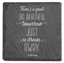 Load image into Gallery viewer, There&#39;s a great big beautiful tomorrow. And tomorrow&#39;s just a dream away Quote WD - Laser engraved fine Slate Coaster
