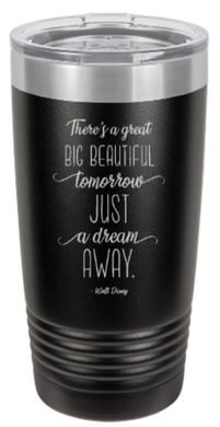 There's a great big beautiful tomorrow. And tomorrow's just a dream away Quote WD - engraved Tumbler - insulated stainless steel travel mug