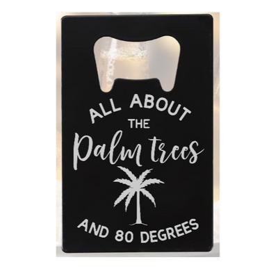 I'm all about the Palm Trees and 80 degrees - Bottle Opener - Metal