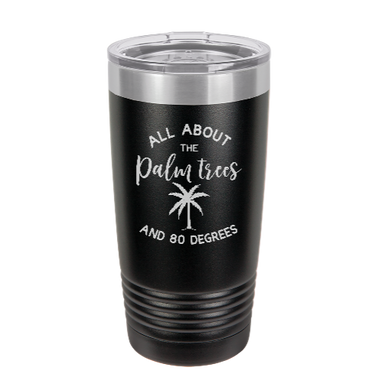 I'm all about the Palm Trees and 80 degrees - engraved Tumbler - insulated stainless steel travel mug