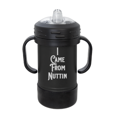 I Came From Nuttin - Grows with them SIPPY Cup