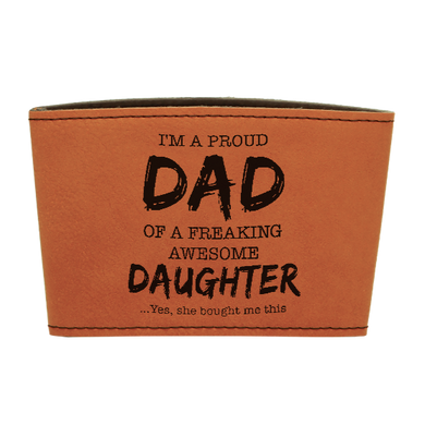 I'm a proud dad of a freaking awesome daughter - Leather reusable Coffee mug sleeve