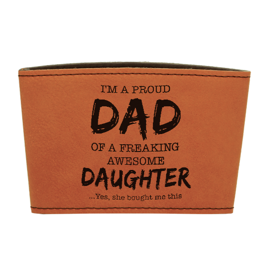 I'm a proud dad of a freaking awesome daughter - Leather reusable Coffee mug sleeve