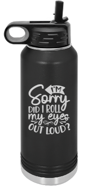 I'm Sorry did I roll my eyes out loud? LOL Engraved Water Bottle 32 oz